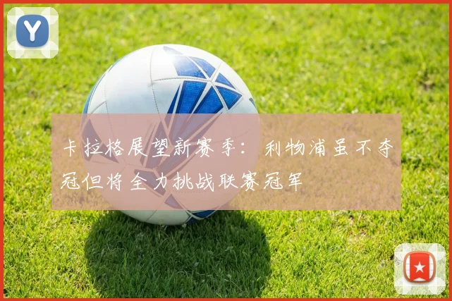 卡拉格展望新赛季：利物浦虽不夺冠但将全力挑战联赛冠军